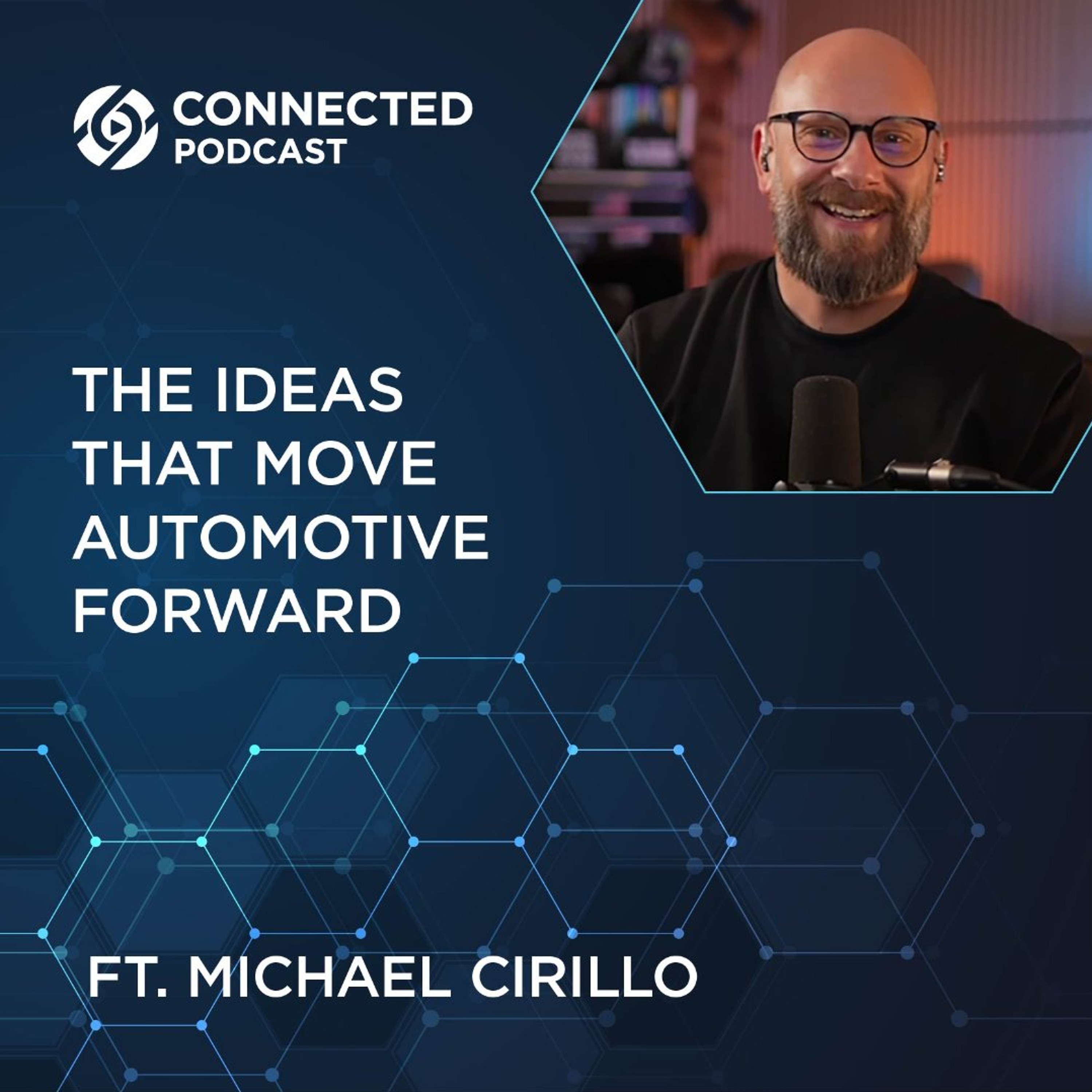 Connected Podcast Episode 206: The Ideas That Move Automotive Forward with Michael Cirillo episode artwork
