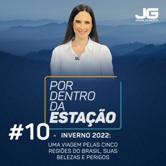 Por Dentro da Estação #10–Inverno 2022: uma viagem pelas 5 regiões do Brasil, suas belezas e perigos