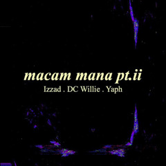 IZZ4D, DC WILLIE, YAPH - MACAM MANA PT.II