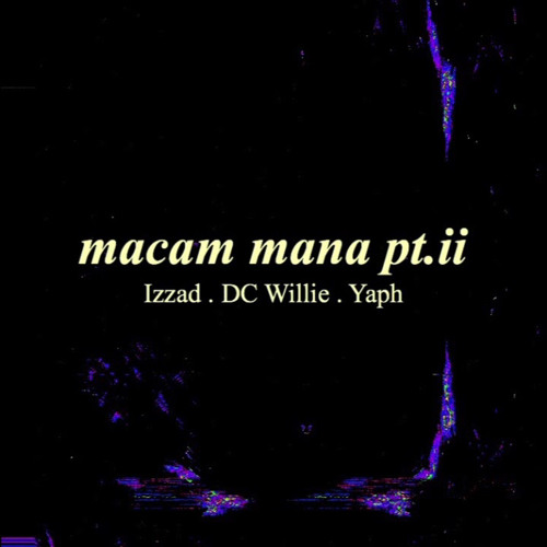 IZZ4D, DC WILLIE, YAPH - MACAM MANA PT.II