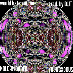 would hate me too ft. Kold-Blooded (PROD by DJJT)