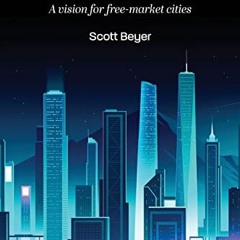VIEW [KINDLE PDF EBOOK EPUB] Market Urbanism: A vision for free-market cities by  Scott Beyer 📂