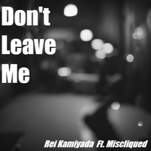 Rei Kamiyada - Don't Leave Me (ft. Miscliqued)