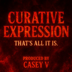 “Curative Expression — That’s all it is. Produced by Casey V”
