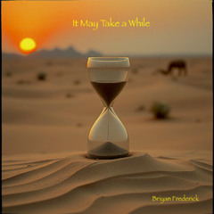 It May Take a While (Briyan Frederick)