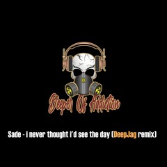Sade - I Never Thought I'd See The Day (DeepJag Remix)