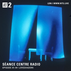 Séance Centre Radio Episode 35 NTS feat: Loveshadow (May 2021) NO BANTER