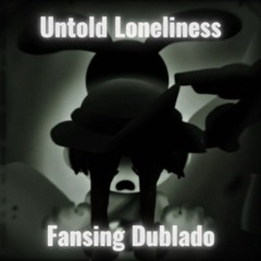 --Untold Loneliness-- (Fansing) (Dublado em Português)