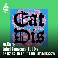 m.Kwas: Label Showcase EAT DIS - Aaja Channel 1 - 06 02 23