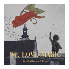 We Love Magic(TexMex Shaman & Khan)