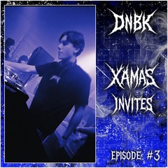 XÄMAS INVITES • DNBK • EPISODE #3
