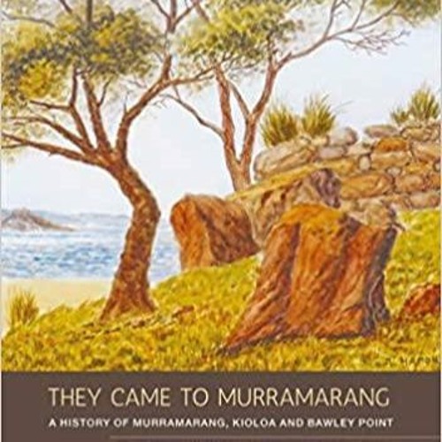 Ebook PDF They Came to Murramarang: A History of Murramarang, Kioloa and Bawley Point