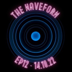 The Waveform (Episode 12) - 14.10.22