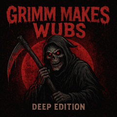 Grimm Makes Wubs - Deep Edition
