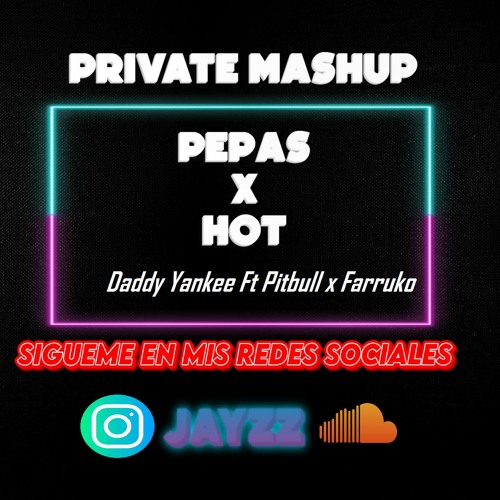 PEPAS X HOT -DADDY YANKEE X PITBULL X FARRUKO  (JAYZZ PRIVATE MASHUP)