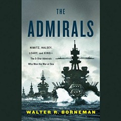 View PDF The Admirals: Nimitz, Halsey, Leahy, and King - The Five-Star Admirals Who Won the War at S
