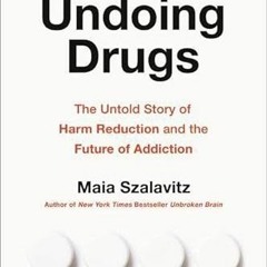 [Read] PDF EBOOK EPUB KINDLE Undoing Drugs: The Untold Story of Harm Reduction and the Future of Add