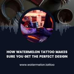 How Watermelon Tattoo Makes Sure You Get the Perfect Design