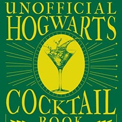 [Access] PDF EBOOK EPUB KINDLE The Unofficial Hogwarts Cocktail Book: Spellbinding Spritzes, Fantast