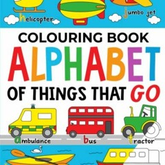Get [EBOOK EPUB KINDLE PDF] Colouring Book: Alphabet of Things That Go (UK edition):