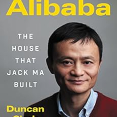 [Get] PDF 💝 Alibaba: The House That Jack Ma Built by Duncan Clark [PDF EBOOK EPUB KI