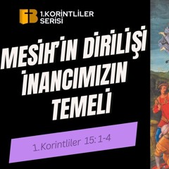 Mesih'in Dirilişi İnancımızın Temeli - 1. Korintliler 15:1-4