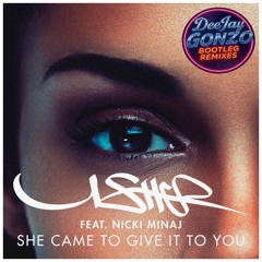 Usher Feat. Nicki Minaj - She Came To Give It To You (DeeJay Gonzo Bootleg Remix)