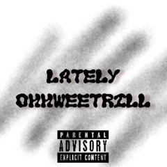 LATELY-OHHWEETRiLL (Prod. By crossiscrazy)