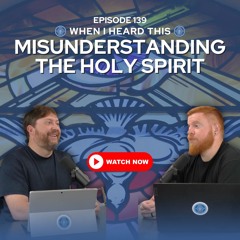Episode 139 - Misunderstanding the Holy Spirit