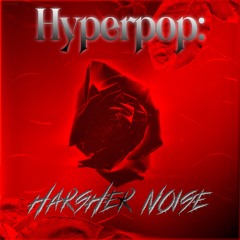 Hyperpop: Harsher Noise
