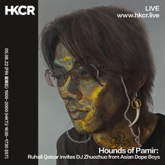 Hounds of Pamir:  Ruhail Qaisar invites DJ Zhuozhuo from Asian Dope Boys - 05/08/2022