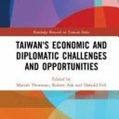 Taiwan's Economic and Diplomatic Challenges and Opportunities - Mariah Thornton
