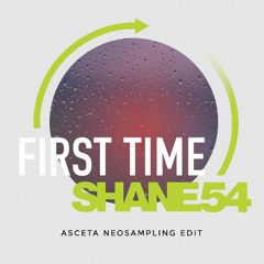 Shane54 - First Time (Asceta Neosampling Edit) [2017]