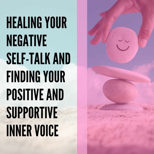 10 // Healing Your Negative Self-Talk and Finding Your Positive and Supportive Inner Voice