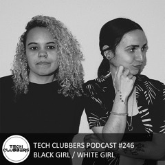 BLACK GIRL / WHITE GIRL - Tech Clubbers Podcast #246