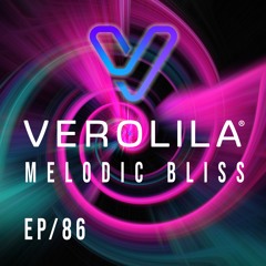 MELODIC BLISS// PROGRESSIVE & MELODIC HOUSE/ EP 86 /VEROLILA