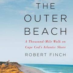 +DOWNLOAD#= The Outer Beach: A Thousand-Mile Walk on Cape Cod's Atlantic Shore (Robert Finch)