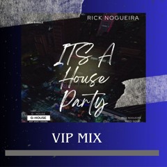 RICK NOGUEIRA - ITs A House Party  (Vip Mix )