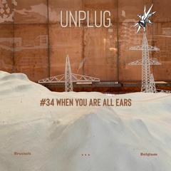 UNPLUG | #34 |  WHEN you are all ears