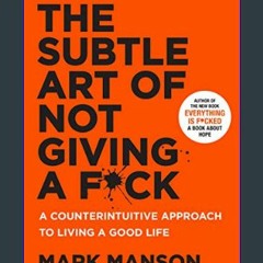 {DOWNLOAD} 📖 The Subtle Art of Not Giving a F*ck: A Counterintuitive Approach to Living a Good Lif