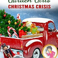 [ACCESS] [EBOOK EPUB KINDLE PDF] Christmas Crisis: A Garden Girls Cozy Mystery Novel