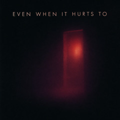 Even When It Hurts To