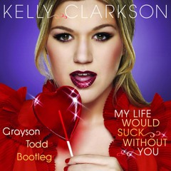 Kelly Clarkson - My Life Would Suck Without You (Grayson Todd Bootleg) (Check YT for normal version)