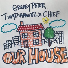 OUR HOUSE Tinydiamondz x Chief x Greasy Peter.mp3