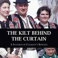 [Access] EPUB 💙 The Kilt Behind the Curtain: A Scotsman in Ceausescu’s Romania by  R
