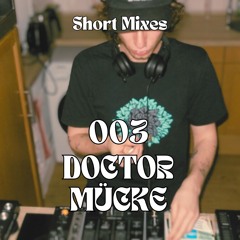 Short Mixes 003 - Doctor Mücke