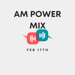 AM Power Mix Feb. 17th