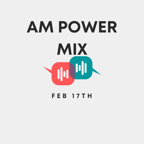 AM Power Mix Feb. 17th