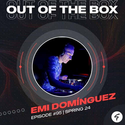OUT OF THE BOX / Episode #95 mixed by Emi Domínguez/ Spring24
