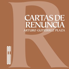 «CARTAS DE RENUNCIA»  ARTURO GUTIERREZ PLAZA.